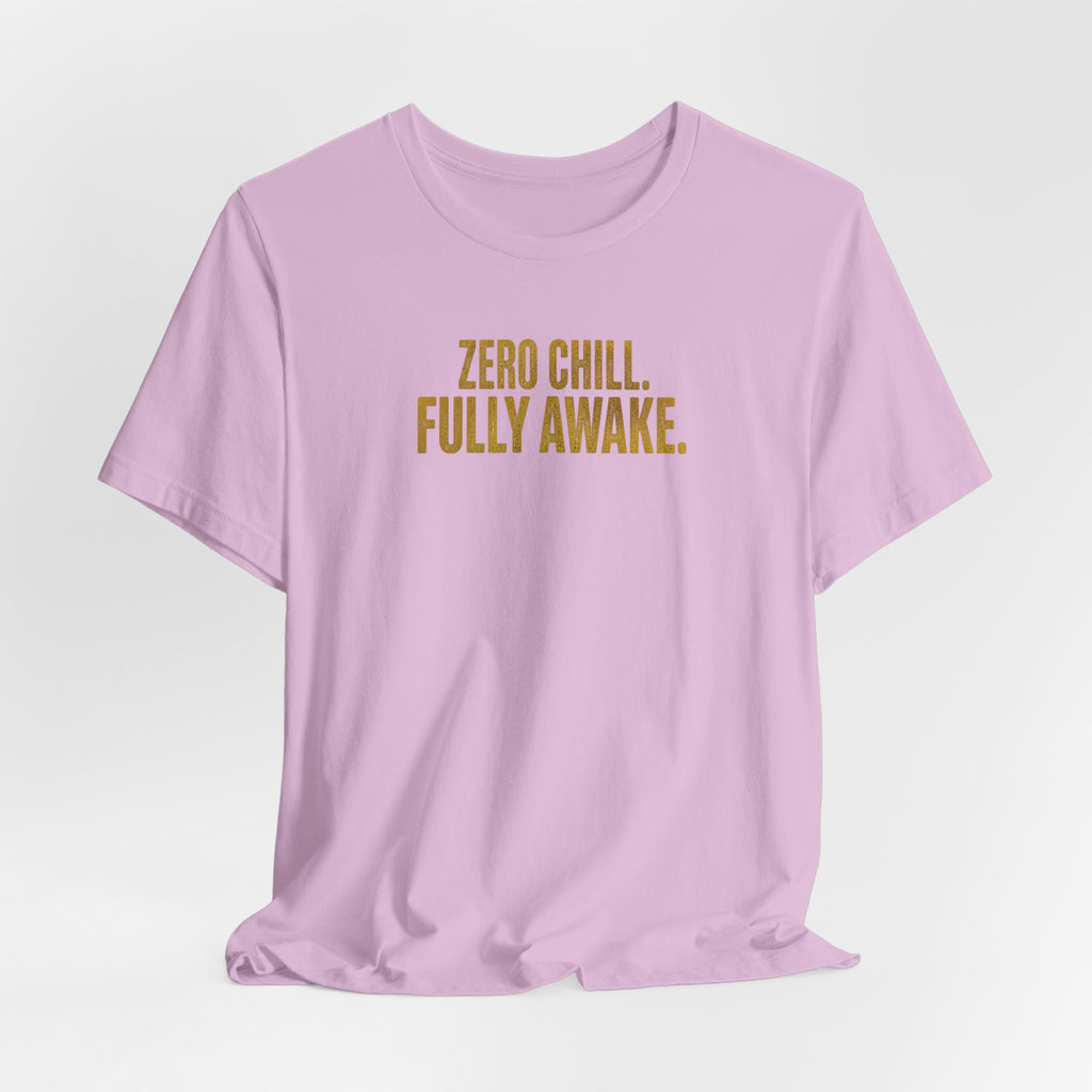 Zero Chill, Fully Awake T-Shirt