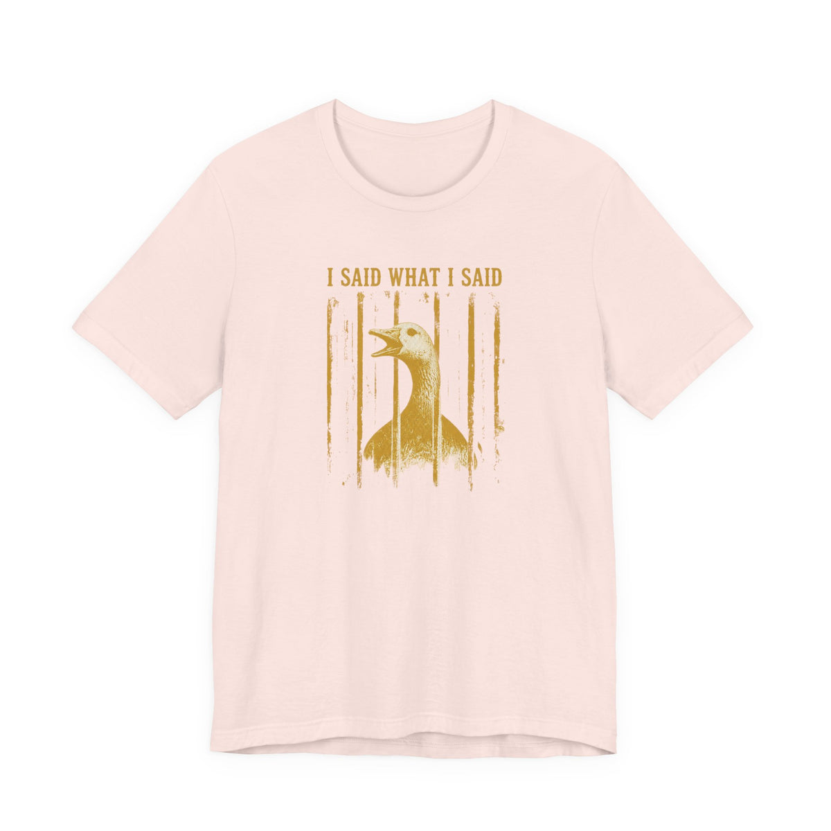 I Said What I Said Goose T-Shirt
