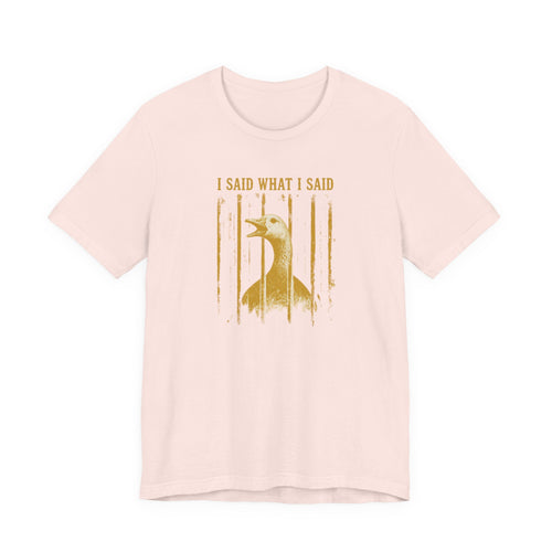 I Said What I Said Goose T-Shirt