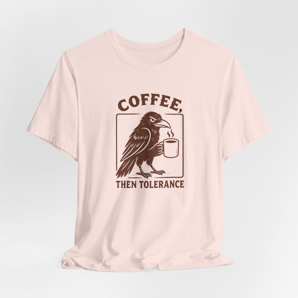 Coffee Then Tolerate - T-Shirt