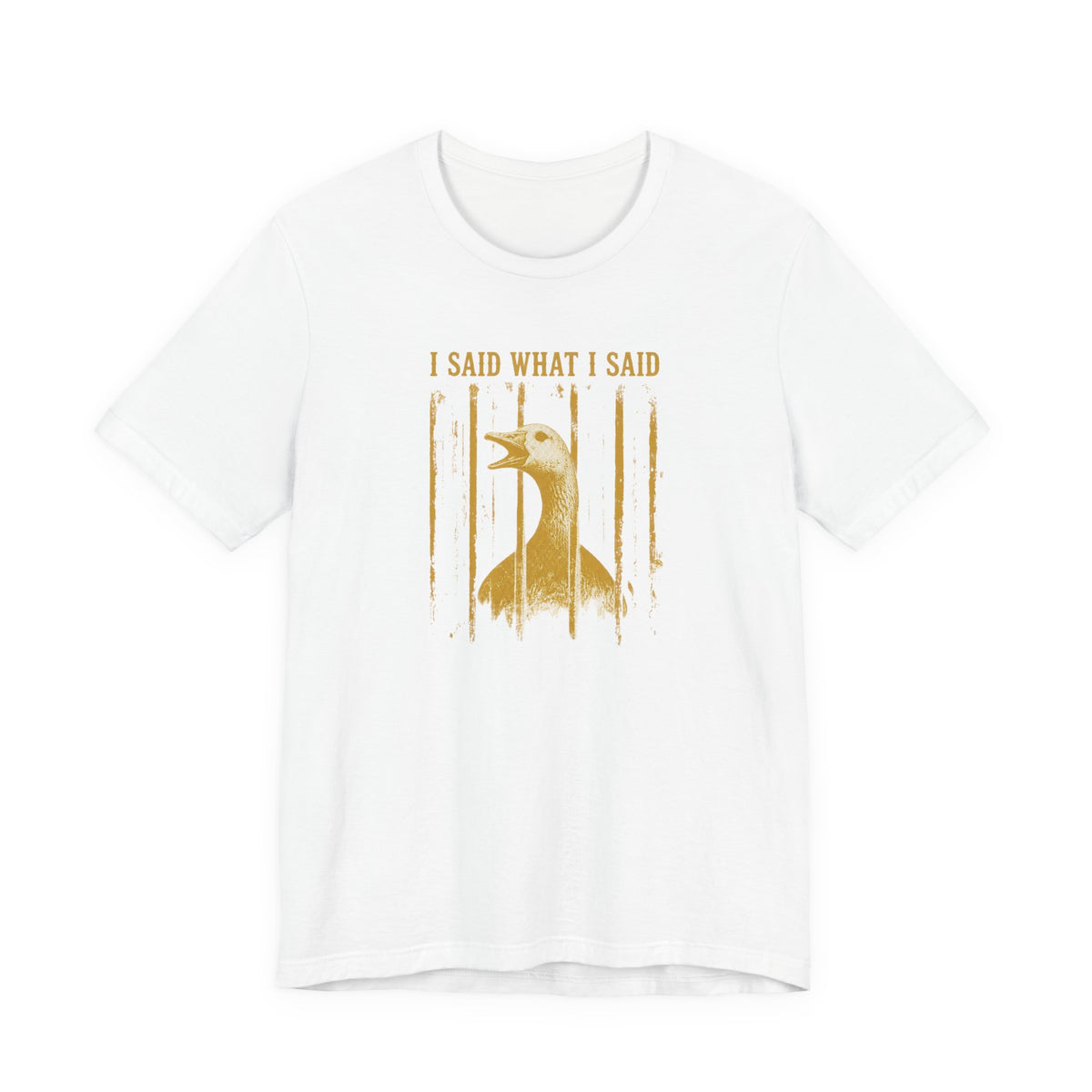 I Said What I Said Goose T-Shirt