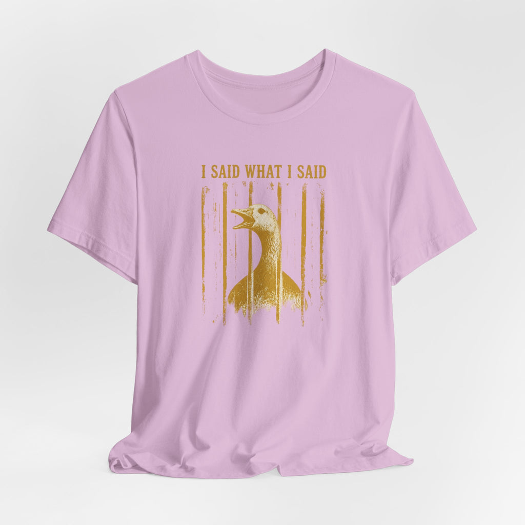 I Said What I Said Goose T-Shirt