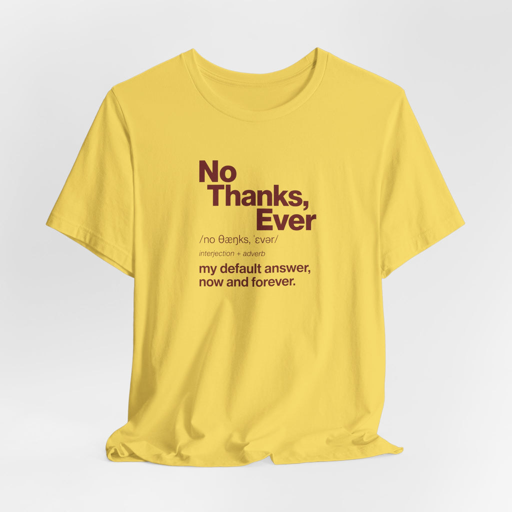No Thanks, Ever - Sarcastic Humor T-Shirt