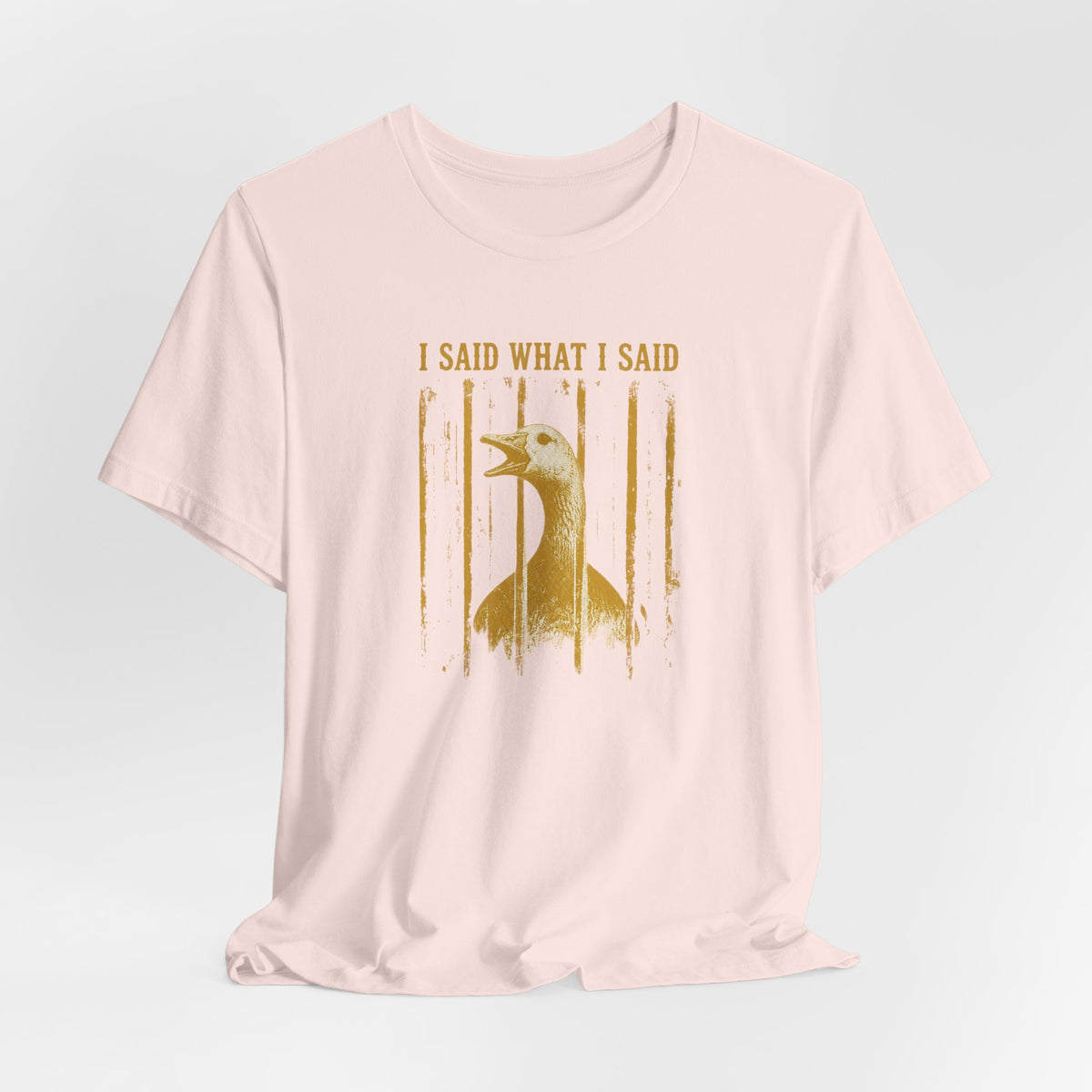 I Said What I Said Goose T-Shirt