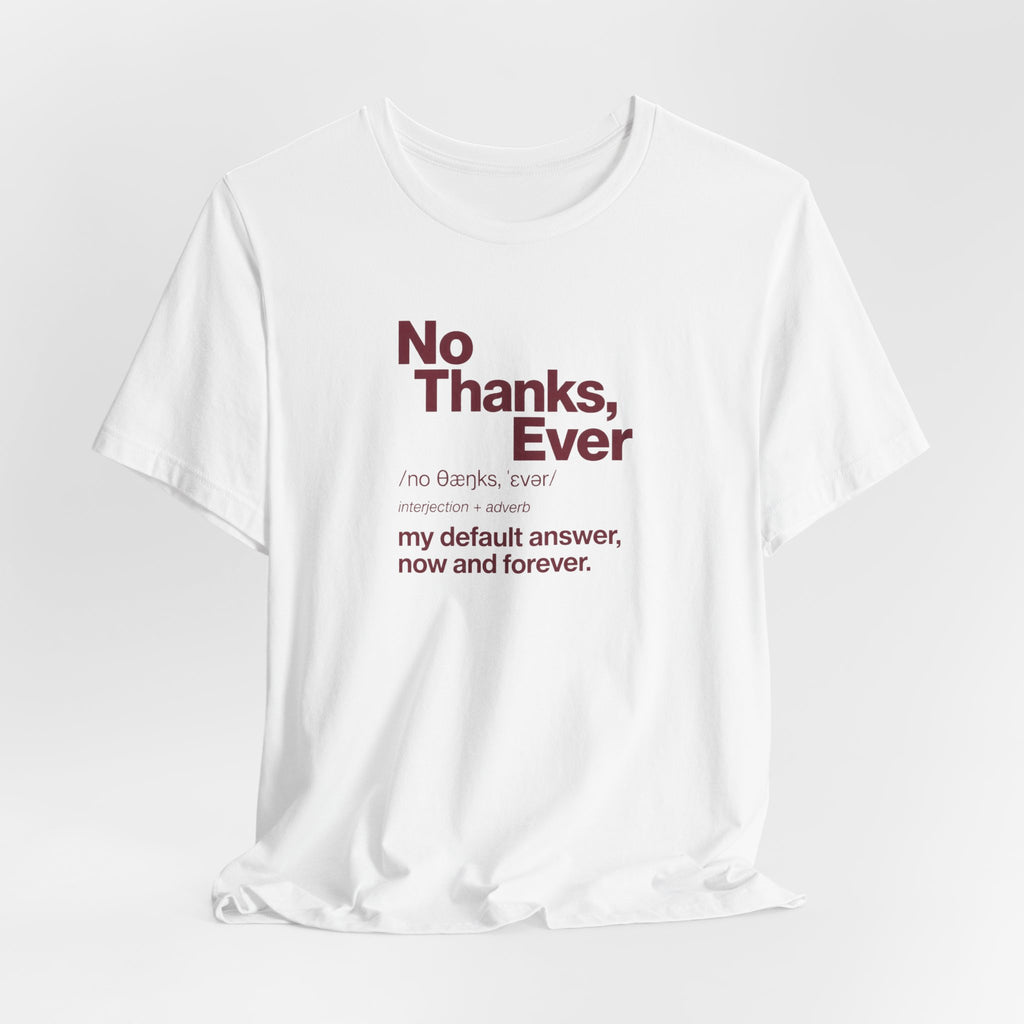No Thanks, Ever - Sarcastic Humor T-Shirt