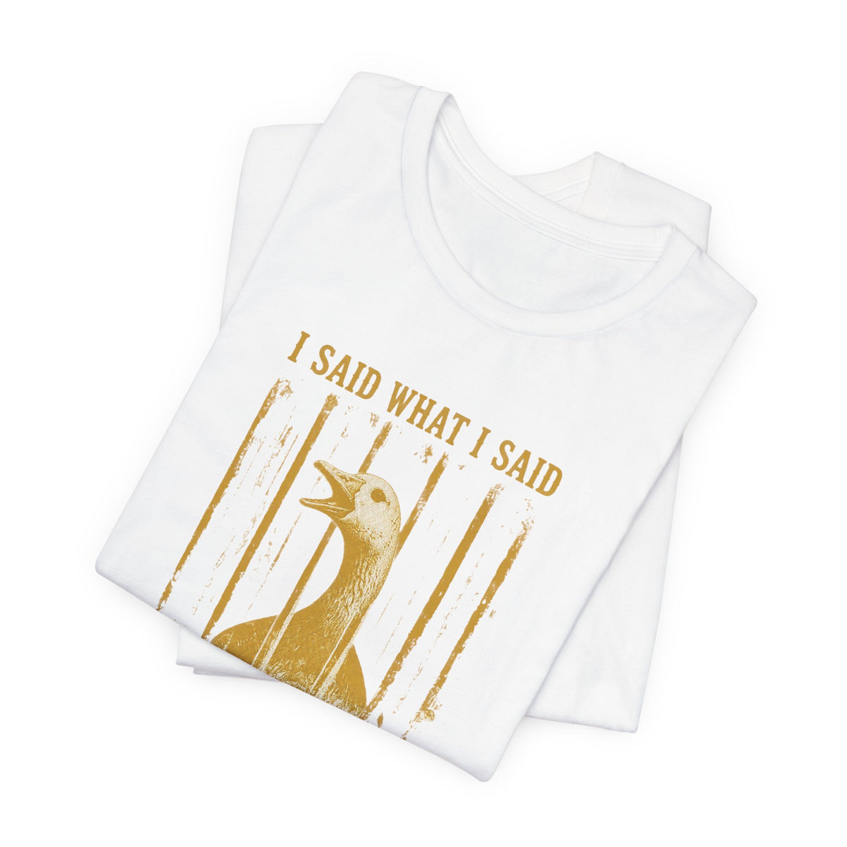 I Said What I Said Goose T-Shirt