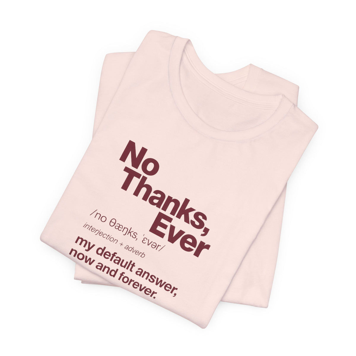 No Thanks, Ever - Sarcastic Humor T-Shirt