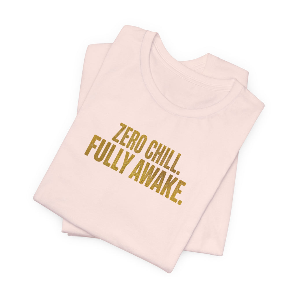 Zero Chill, Fully Awake T-Shirt