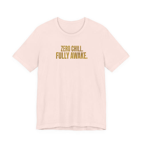 Zero Chill, Fully Awake T-Shirt