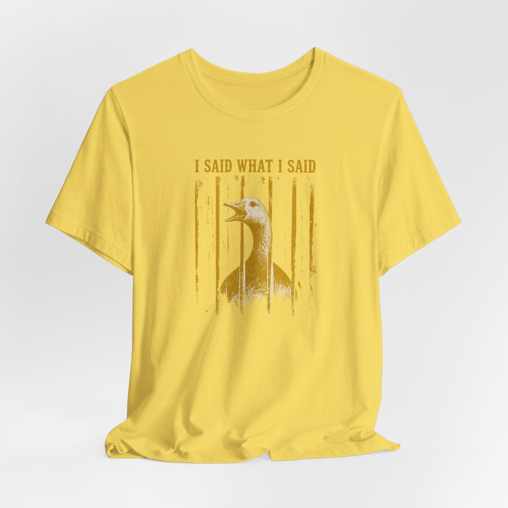 I Said What I Said Goose T-Shirt