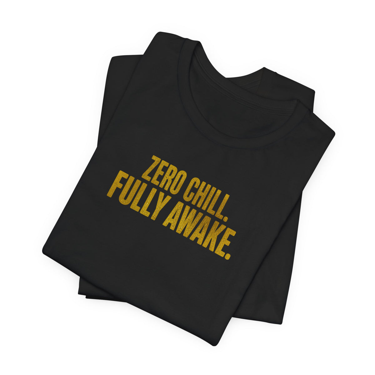 Zero Chill, Fully Awake T-Shirt