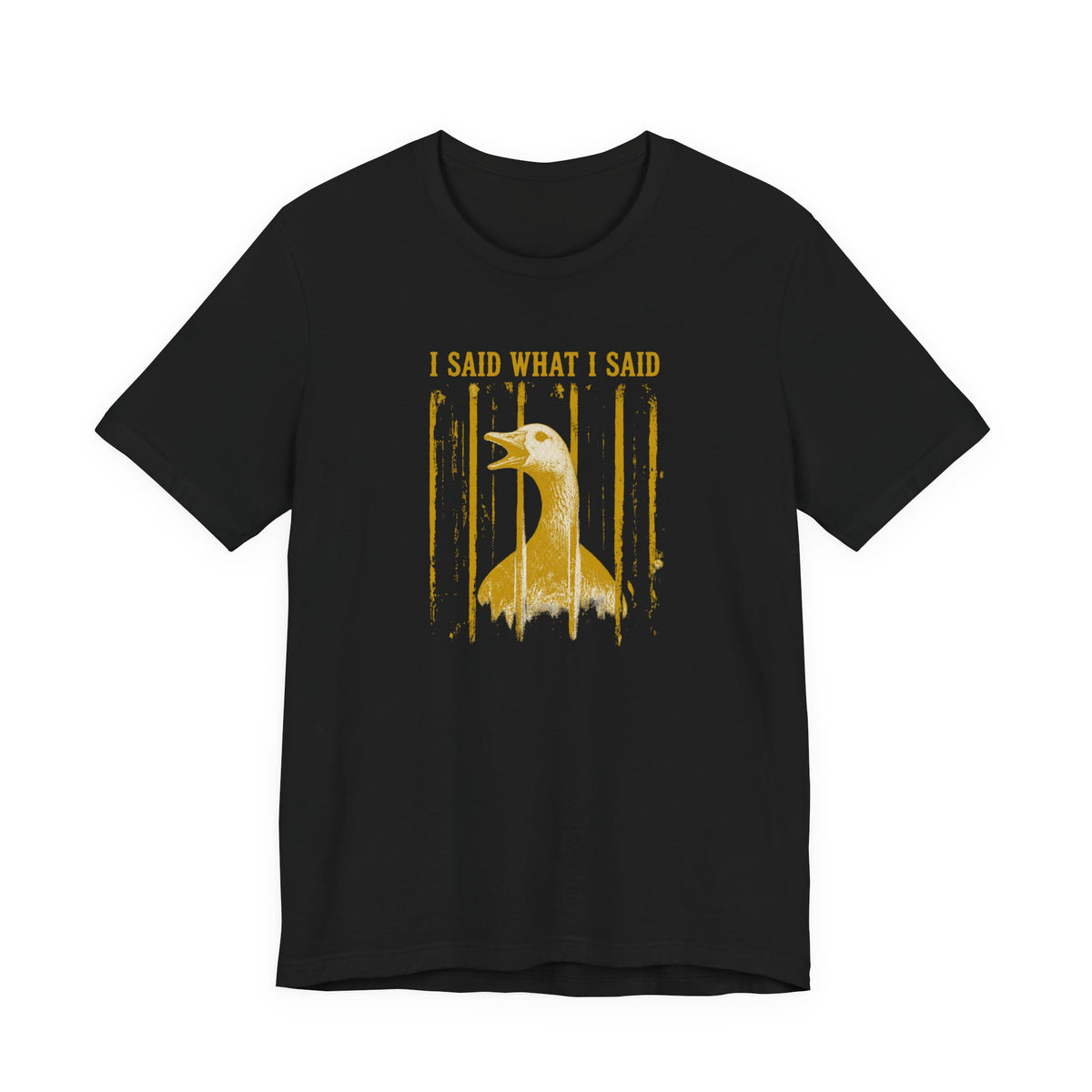 I Said What I Said Goose T-Shirt