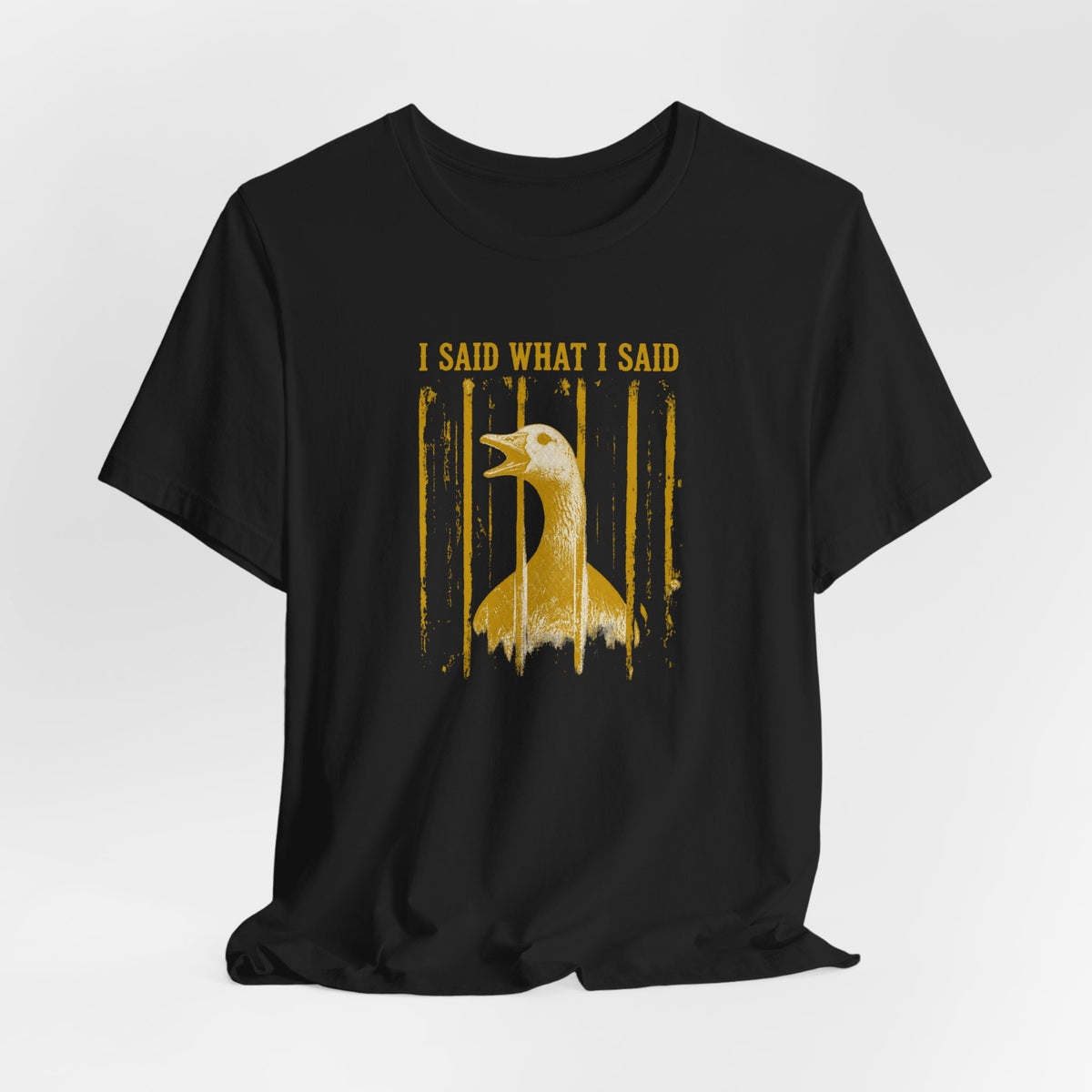 I Said What I Said Goose T-Shirt