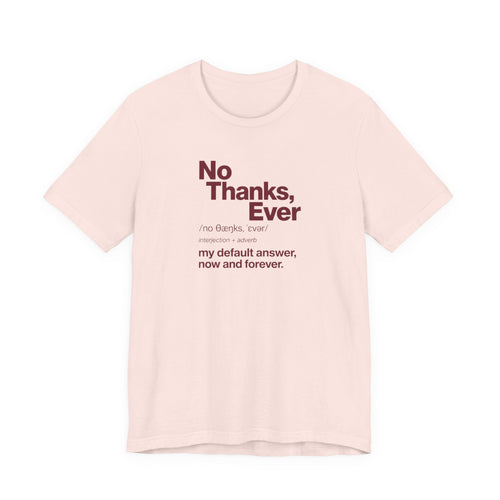 No Thanks, Ever - Sarcastic Humor T-Shirt