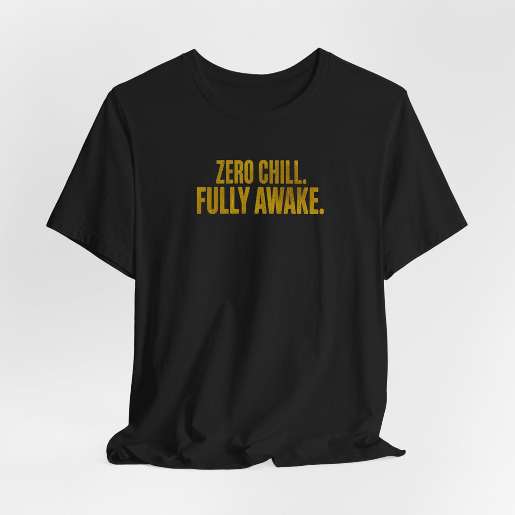 Zero Chill, Fully Awake T-Shirt