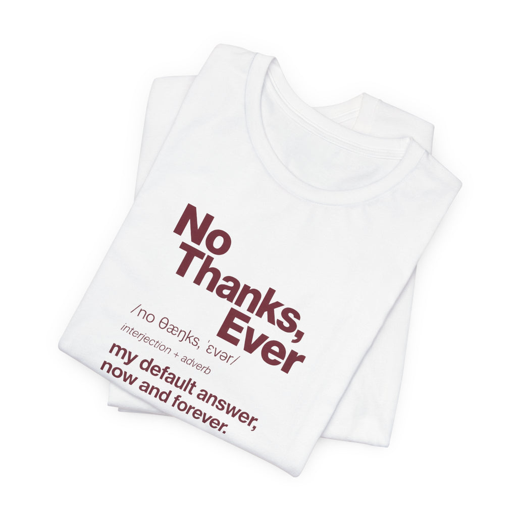No Thanks, Ever - Sarcastic Humor T-Shirt