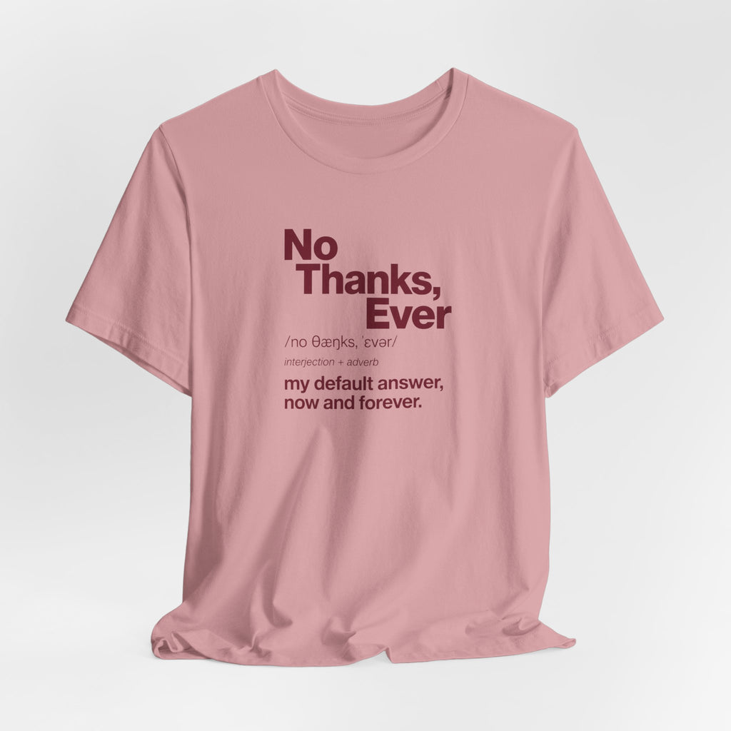 No Thanks, Ever - Sarcastic Humor T-Shirt