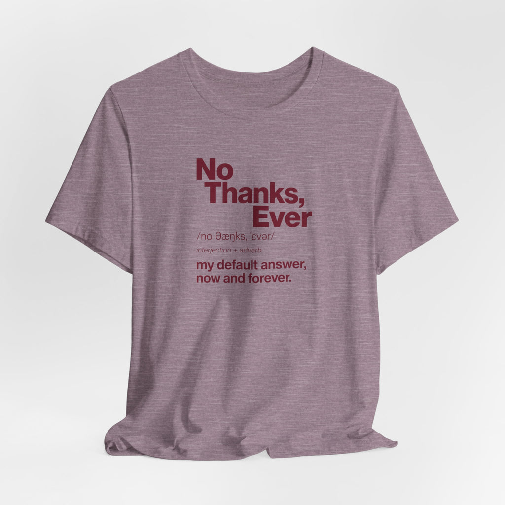 No Thanks, Ever - Sarcastic Humor T-Shirt