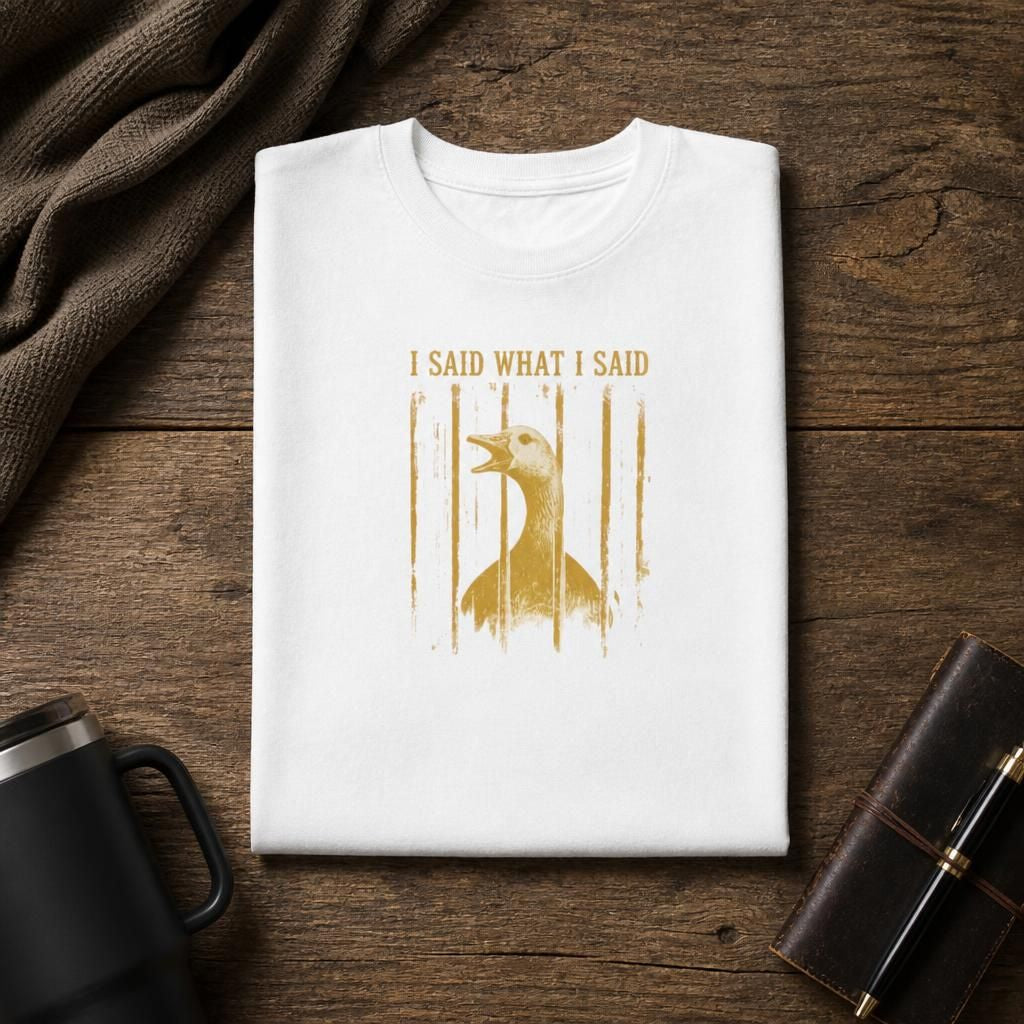 I Said What I Said Goose T-Shirt