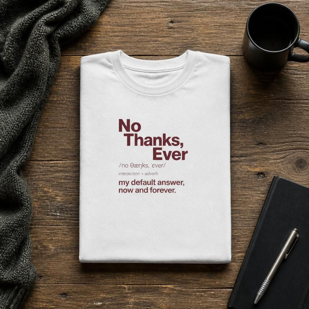 No Thanks, Ever - Sarcastic Humor T-Shirt