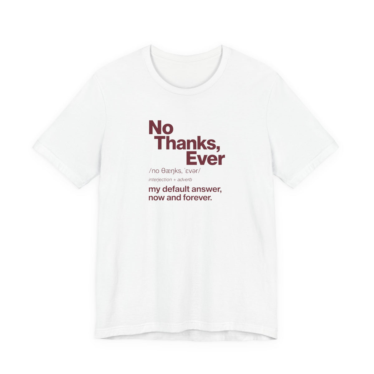 No Thanks, Ever - Sarcastic Humor T-Shirt