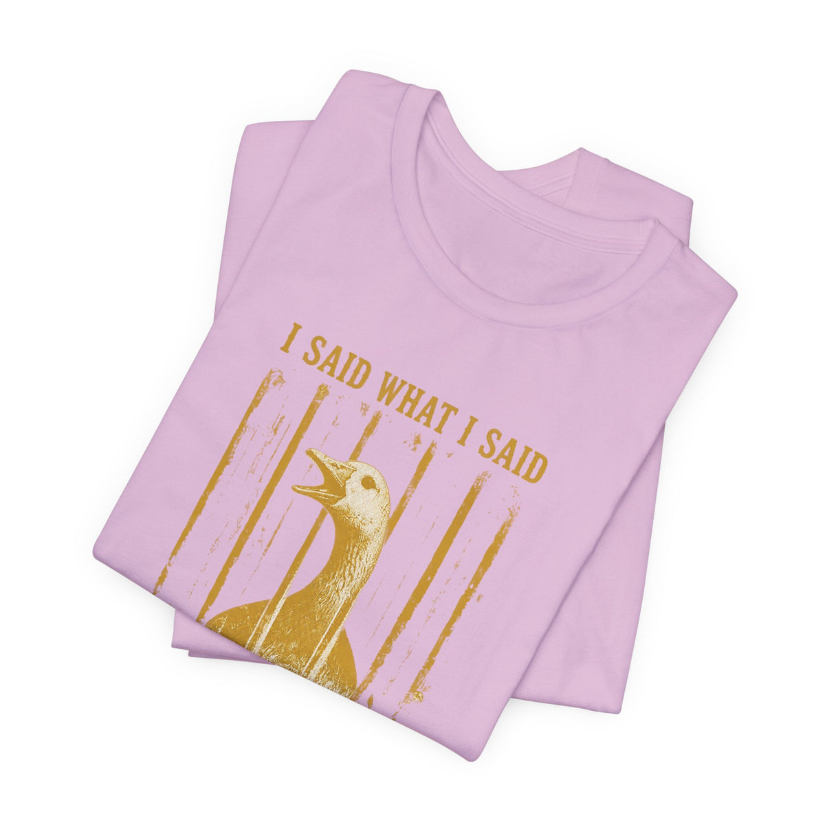 I Said What I Said Goose T-Shirt