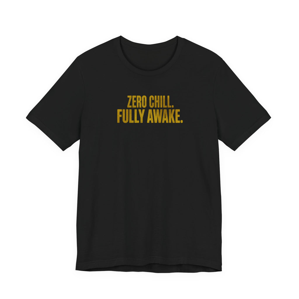Zero Chill, Fully Awake T-Shirt