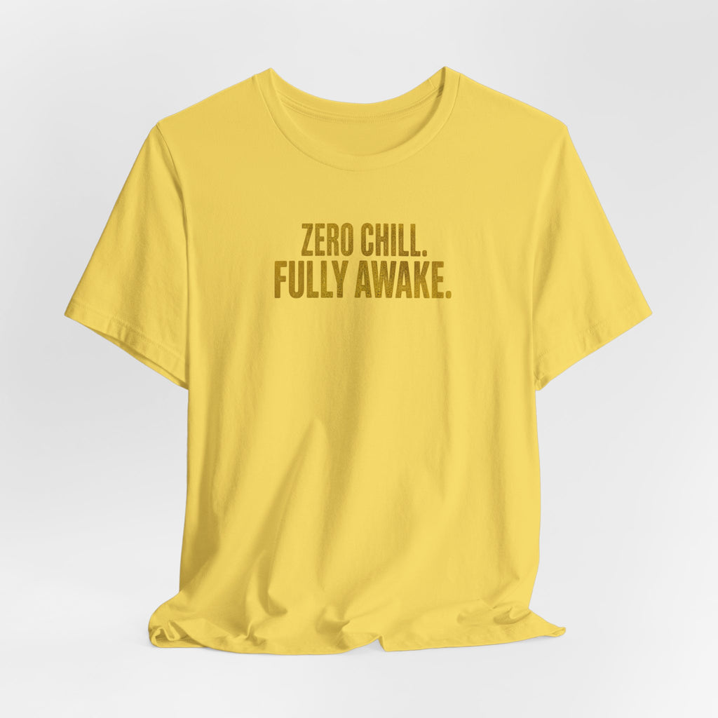 Zero Chill, Fully Awake T-Shirt