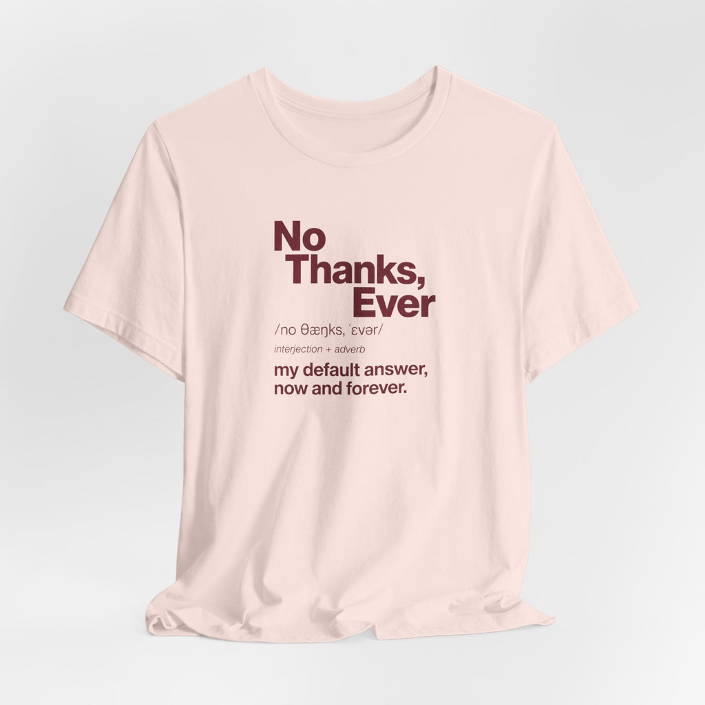 No Thanks, Ever - Sarcastic Humor T-Shirt