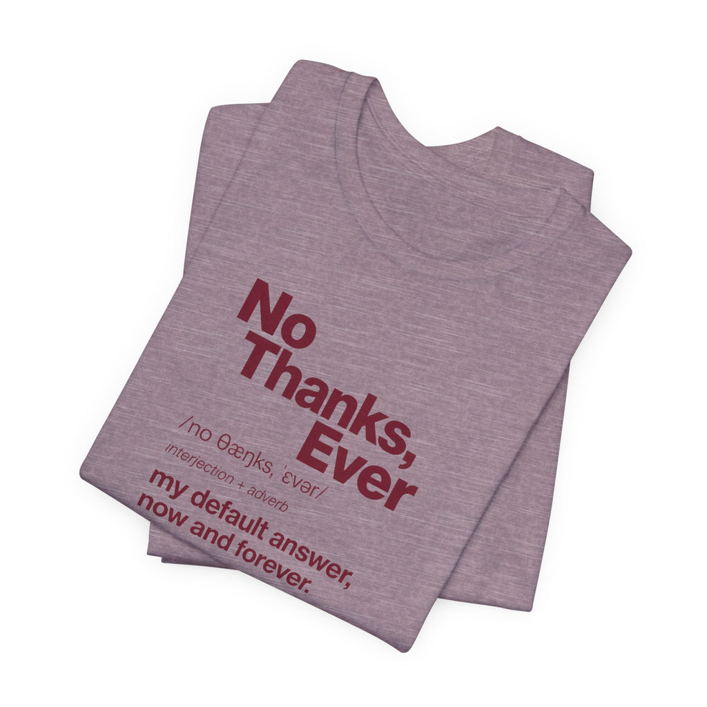 No Thanks, Ever - Sarcastic Humor T-Shirt