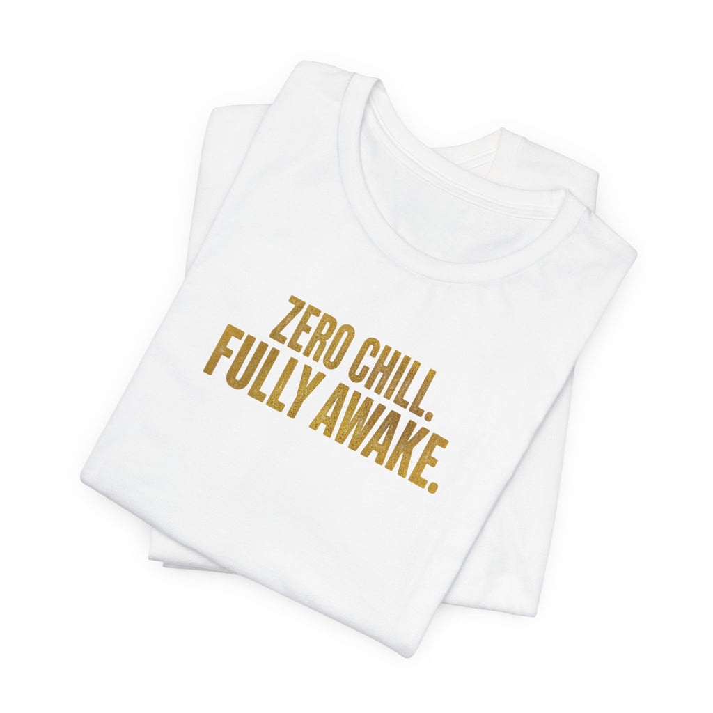 Zero Chill, Fully Awake T-Shirt