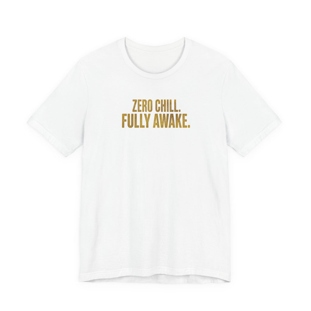 Zero Chill, Fully Awake T-Shirt