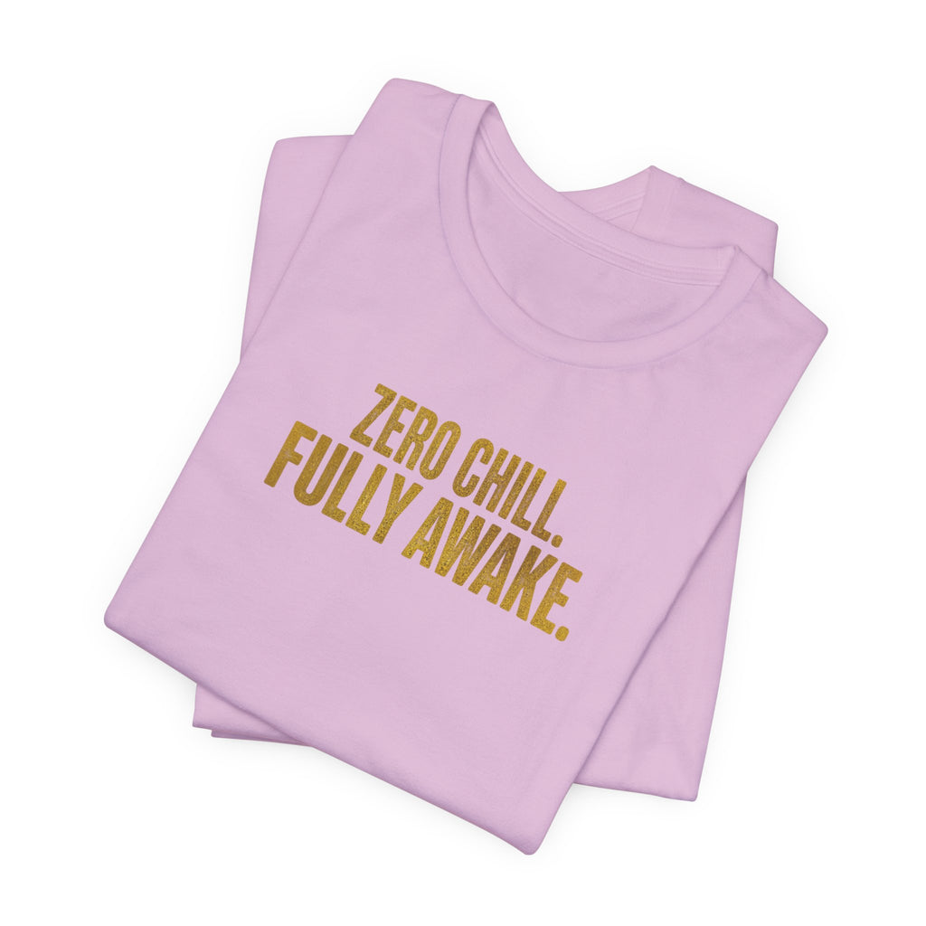 Zero Chill, Fully Awake T-Shirt