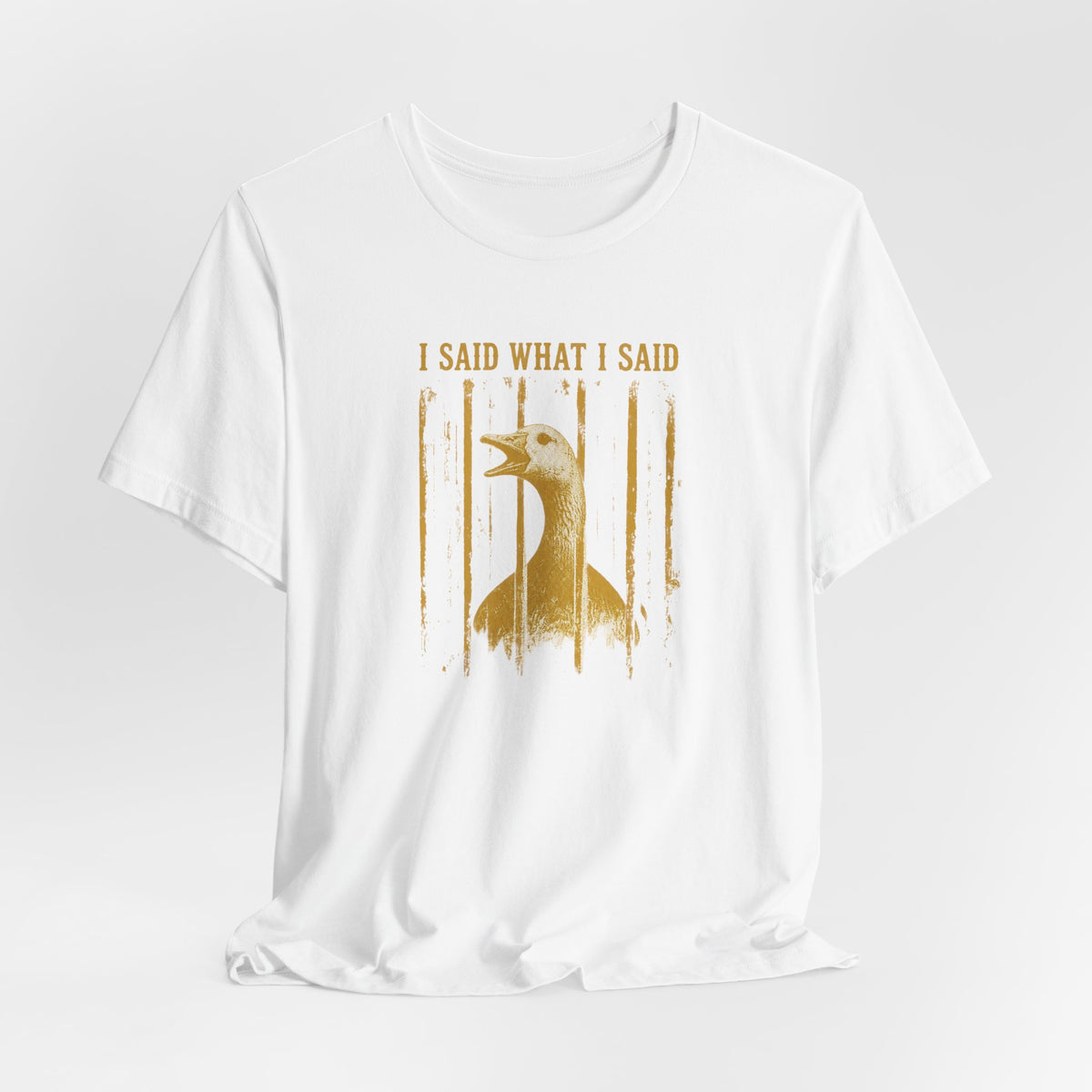 I Said What I Said Goose T-Shirt